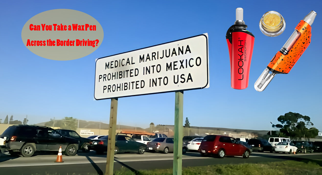 Can You Take a Wax Pen Across the Border Driving?