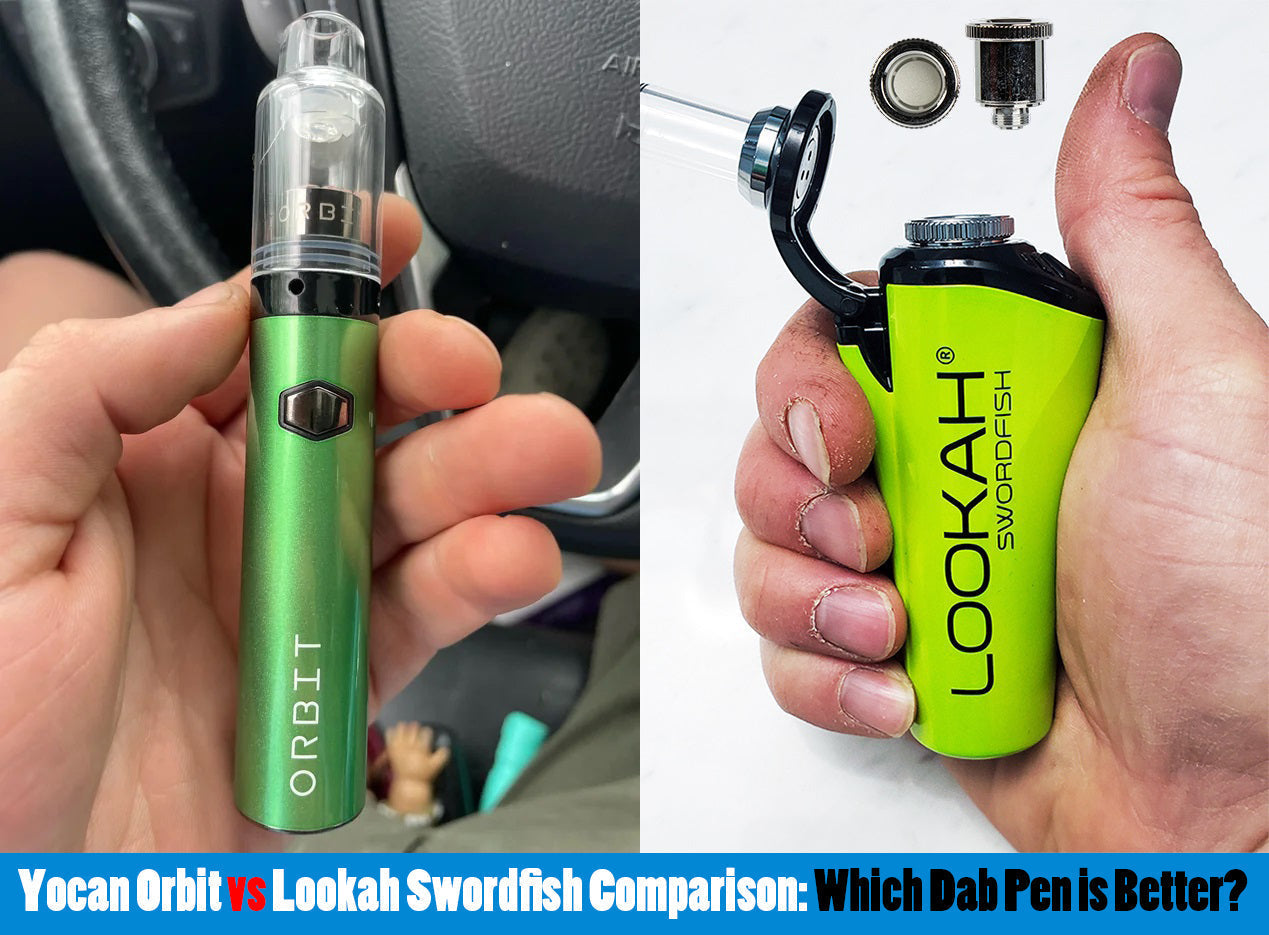 Yocan Orbit vs Lookah Swordfish Comparison: Which Dab Pen is Better?