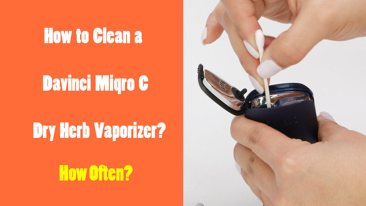How to Clean a Davinci Miqro C Dry Herb Vaporizer? How Often?